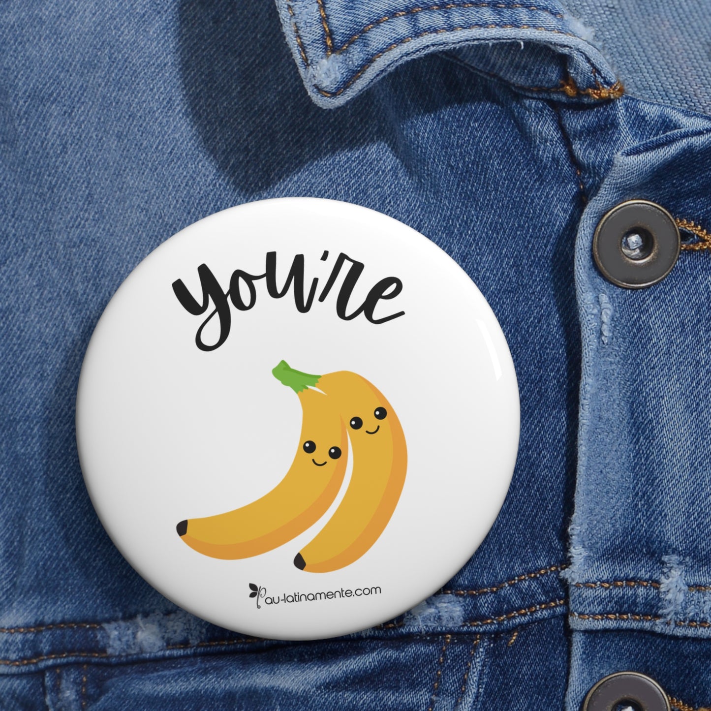 You’re bananas - Custom Pin Buttons