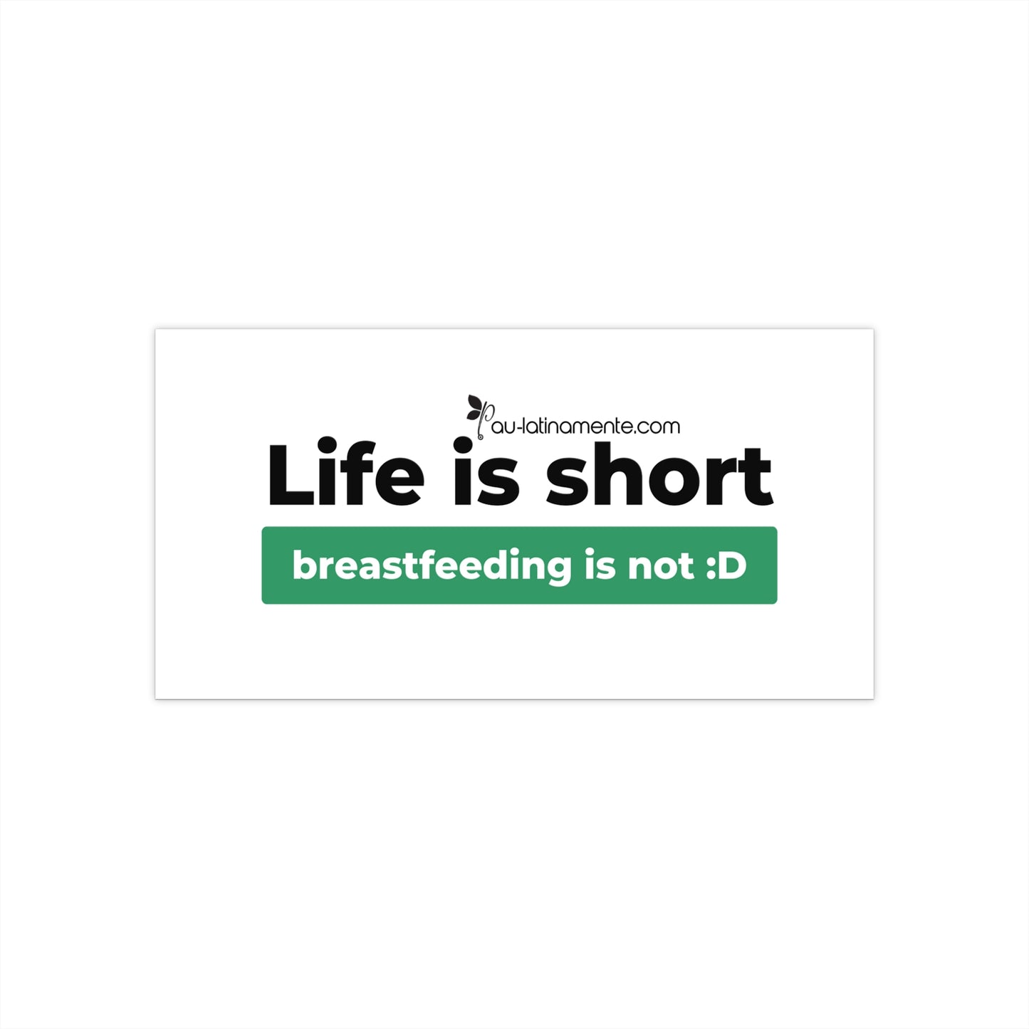 Life is Short, Breastfeeding is not (green) - Bumper Stickers
